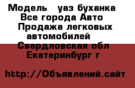  › Модель ­ уаз буханка - Все города Авто » Продажа легковых автомобилей   . Свердловская обл.,Екатеринбург г.
